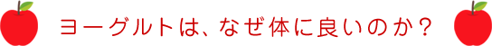 ヨーグルトはなぜ体に良いのか？